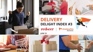 DELIVERY
DELIGHT INDEX #3
JUNE ’21
 