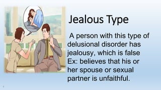Jealous Type
8
A person with this type of
delusional disorder has
jealousy, which is false
Ex: believes that his or
her spouse or sexual
partner is unfaithful.
 