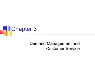 Chapter 3
Demand Management and
Customer Service
 