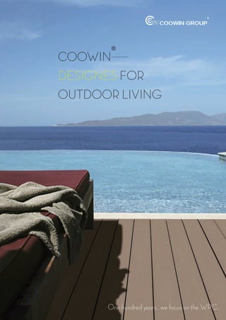 COOWIN
DESIGNES FOR
OUTDOOR LIVING
®
COOWIN GROUP
R
One hundred years, we focus on the WPC.
 