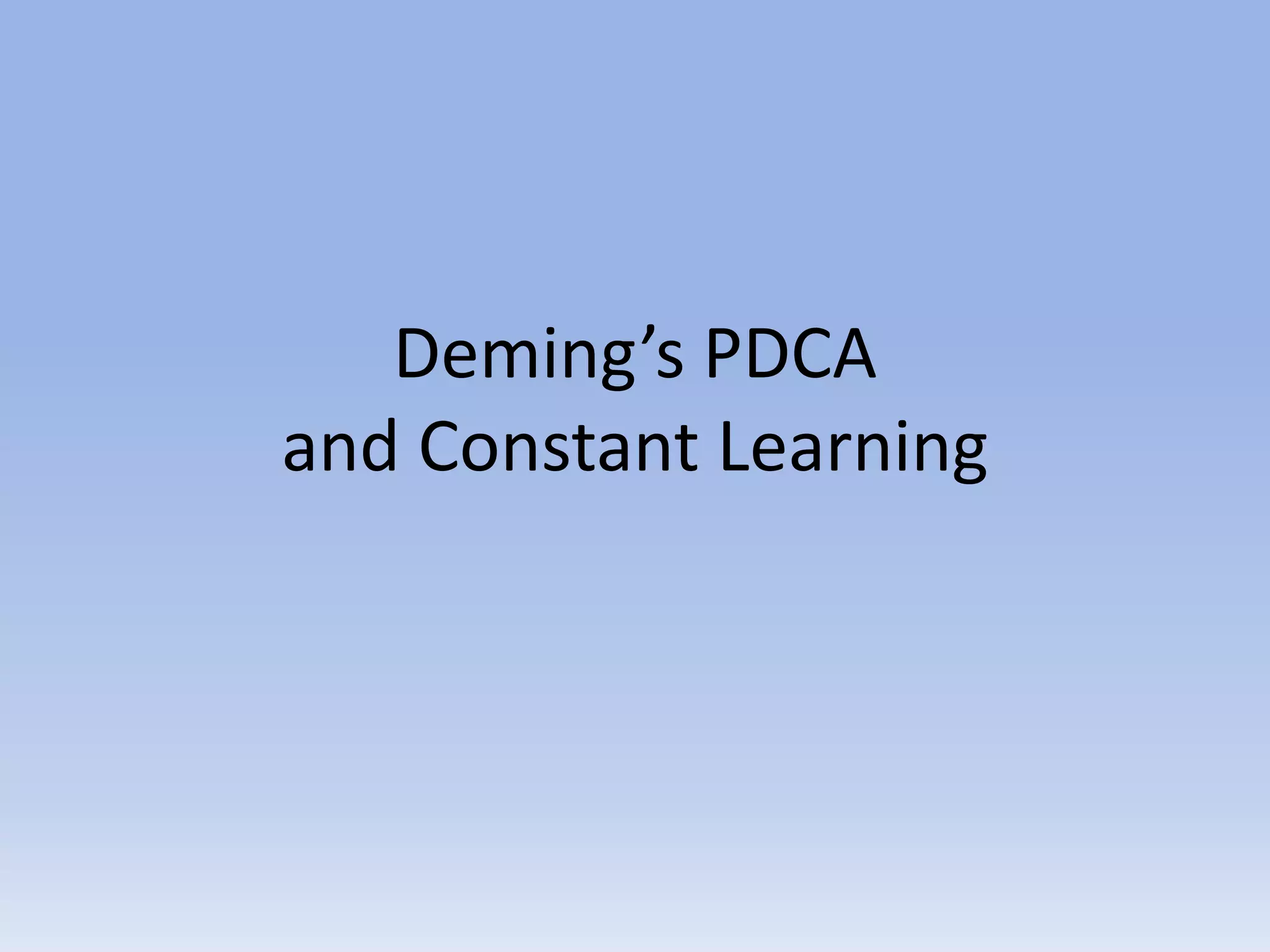 Deming’s PDCA
and Constant Learning
 