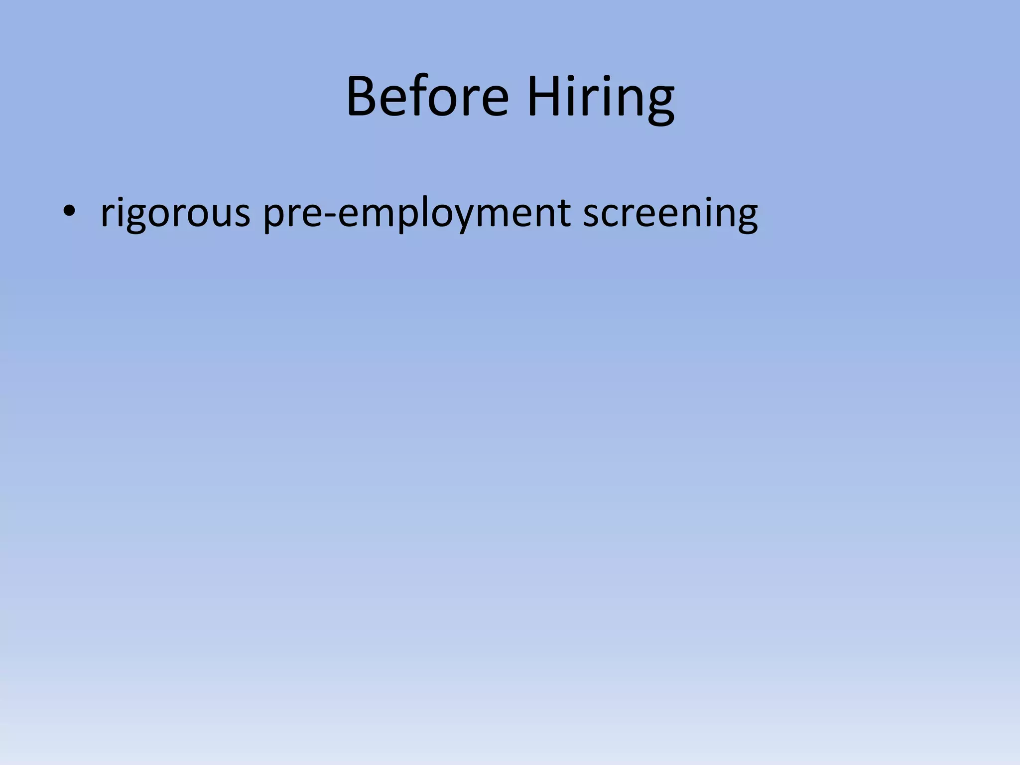 Before Hiring
• rigorous pre-employment screening
 