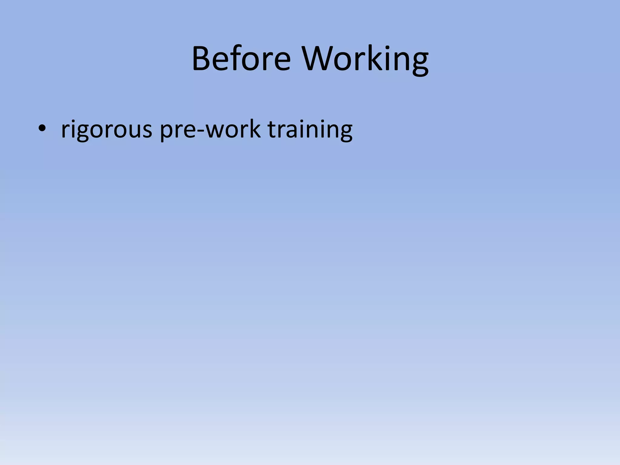 Before Working
• rigorous pre-work training
 