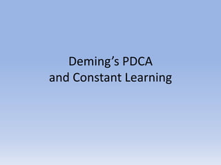 Deming’s PDCA
and Constant Learning
 