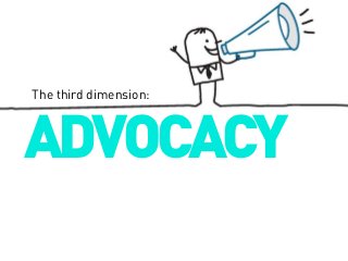 The third dimension:

ADVOCACY

 
