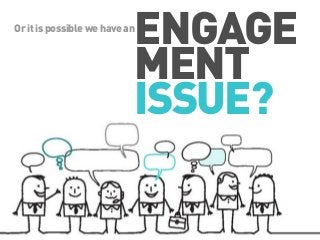 ENGAGE
MENT
ISSUE?

Or it is possible we have an

 