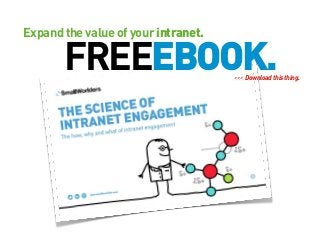Expand the value of your intranet.

FREEEBOOK.

<<< Download this thing.

 