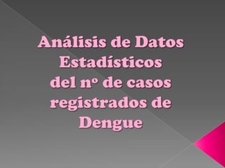 Análisis de Datos Estadísticosdel nº de casos registrados de Dengue 