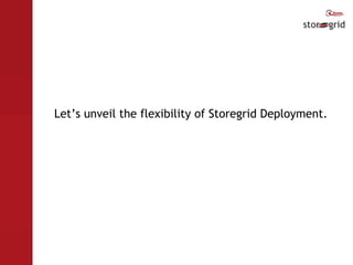 Let’s unveil the flexibility of Storegrid Deployment. 