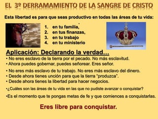 Esta libertad es para que seas productivo en todas las áreas de tu vida:
.
1. EN TU FAMILIA,
2. EN TUS FINANZAS,
3. EN TU TRABAJO
4. EN TU MINISTERIO
ERES LIBRE PARA CONQUISTAR.
Aplicación: Declarando la verdad…
• No eres esclavo de la tierra por el pecado. No más esclavitud.
• Ahora puedes gobernar, puedes señorear. Eres señor.
• No eres más esclavo de tu trabajo. No eres más esclavo del dinero.
• Desde ahora tienes unción para que la tierra “produzca”.
• Desde ahora tienes la libertad para hacer negocios.
•¿Cuáles son las áreas de tu vida en las que no pudiste avanzar o conquistar?
•Es el momento que te pongas metas de fe y que comiences a conquistarlas.
 
