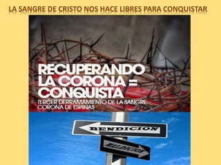 LA SANGRE DE CRISTO NOS HACE LIBRES PARA CONQUISTAR
 