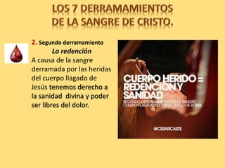 2. Segundo derramamiento
La redención
A causa de la sangre
derramada por las heridas
del cuerpo llagado de
Jesús tenemos derecho a
la sanidad divina y poder
ser libres del dolor.
 