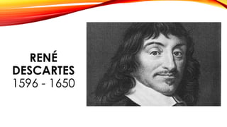 RENÉ
DESCARTES
1596 - 1650
 