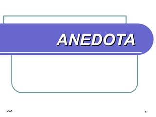 ANEDOTA



JCA             1
 