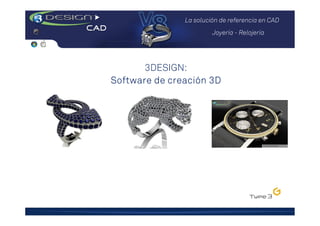 La solución de referencia en CAD
Joyería - Relojería
3DESIGN:
Software de creación 3D
 