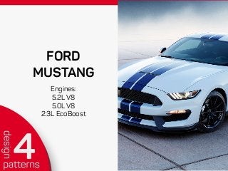 FORD
MUSTANG
Engines:
5.2L V8
5.0L V8
2.3L EcoBoost
 