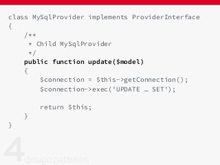 class MySqlProvider implements ProviderInterface
{
/**
* Child MySqlProvider
*/
public function update($model)
{
$connection = $this->getConnection();
$connection->exec('UPDATE … SET');
return $this;
}
}
 