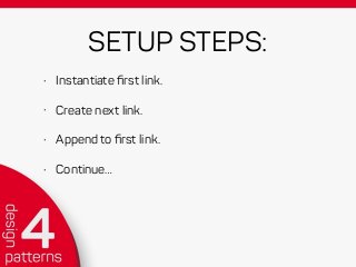 SETUP STEPS:
• Instantiate ﬁrst link.
• Create next link.
• Append to ﬁrst link.
• Continue…
 
