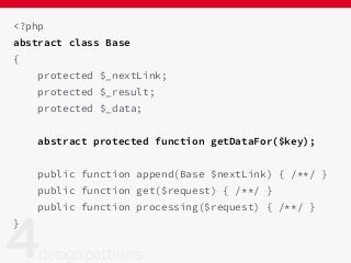 <?php
abstract class Base
{
protected $_nextLink;
protected $_result;
protected $_data;
abstract protected function getDataFor($key);
public function append(Base $nextLink) { /**/ }
public function get($request) { /**/ }
public function processing($request) { /**/ }
}
 