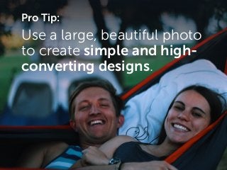 Use a large, beautiful photo
to create simple and high-
converting designs.
Pro Tip:
 