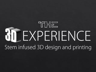 THE

EXPERIENCE

Stem infused 3D design and printing

 