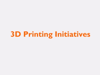 3D Printing Initiatives
 