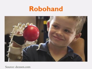 Robohand
Source: dezeen.com
 