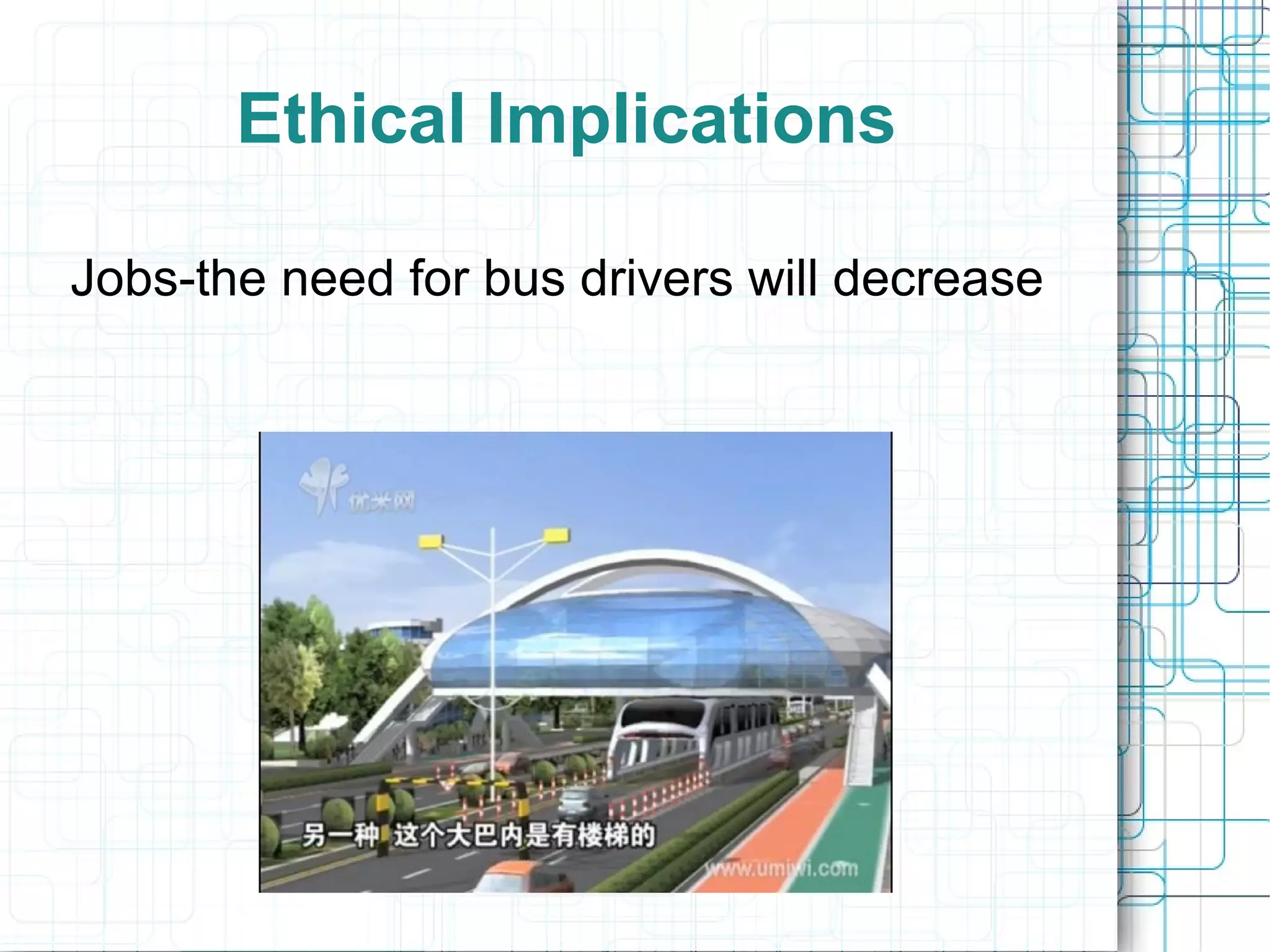 Ethical Implications
Jobs-the need for bus drivers will decrease
 