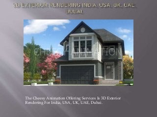 The Cheesy Animation Offering Services Is 3D Exterior
Rendering For India, USA, UK, UAE, Dubai.
 