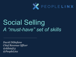 PeopleLinx Inc. Confidential & Proprietary Information
Social Selling
A “must-have” set of skills
David DiStefano
Chief Revenue Officer
@ddistef13
@PeopleLinx
 