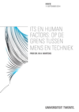ITS EN HUMAN
­FACTORS: OP DE
GRENS TUSSEN
MENS EN TECHNIEK
PROF.DR. M.H. MARTENS
ORATIE
11 SEPTEMBER 2014
 