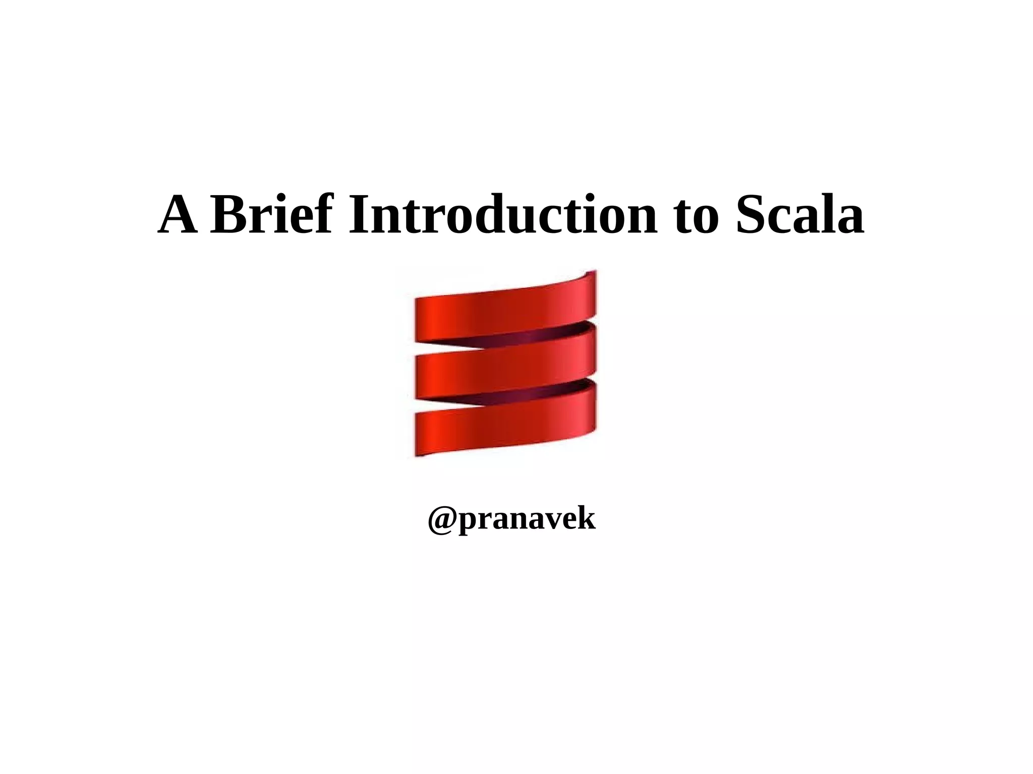 A Brief Introduction to Scala
@pranavek
 