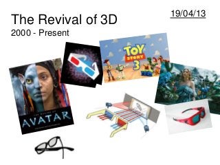 The Revival of 3D
2000 - Present
19/04/13
 