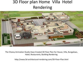 3D Floor plan Home Villa Hotel
Rendering
The Cheesy Animation Studio Have Created 3D Floor Plan For House, Villa, Bungalows,
Hotel, Restaurants, Building Rendering.
http://www.3d-architectural-rendering.com/3D-Floor-Plan.html
 