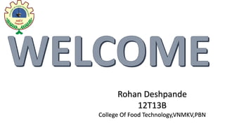 Rohan Deshpande
12T13B
College Of Food Technology,VNMKV,PBN
 