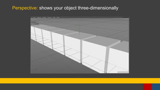 Perspective: shows your object three-dimensionally
 