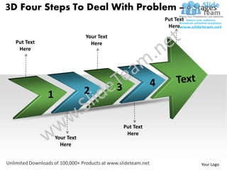 3D Four Steps To Deal With Problem – 4 Stages
                                                            Put Text
                                                             Here
                             Your Text
  Put Text                     Here
   Here




                                         3              4
             1               2


                                             Put Text
                                              Here
                 Your Text
                   Here


                                                                       Your Logo
 