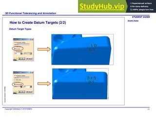 Student Notes:
3D Functional Tolerancing and Annotation
Copyright DASSAULT SYSTEMES 126
Copyright
DASSAULT
SYSTEMES
How to Create Datum Targets (2/2)
Datum Target Types
 