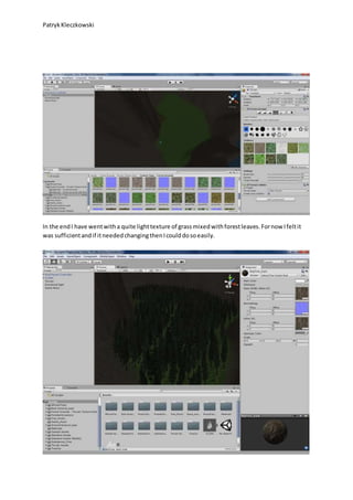 PatrykKleczkowski
In the endI have wentwitha quite lighttexture of grassmixedwithforestleaves.Fornow Ifeltit
was sufficientandif itneededchangingthenIcoulddosoeasily.
 