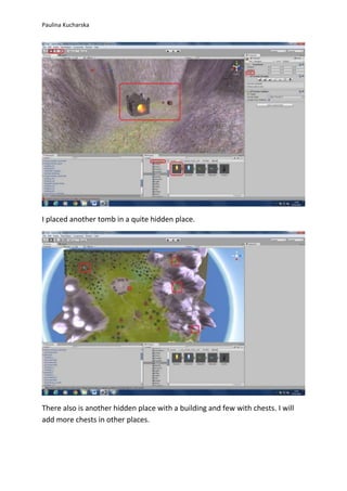 Paulina Kucharska 
I placed another tomb in a quite hidden place. 
There also is another hidden place with a building and few with chests. I will 
add more chests in other places. 
 