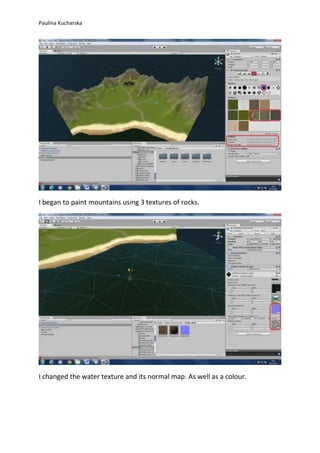 Paulina Kucharska 
I began to paint mountains using 3 textures of rocks. 
I changed the water texture and its normal map. As well as a colour. 
 