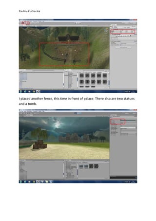 Paulina Kucharska 
I placed another fence, this time in front of palace. There also are two statues 
and a tomb. 
 