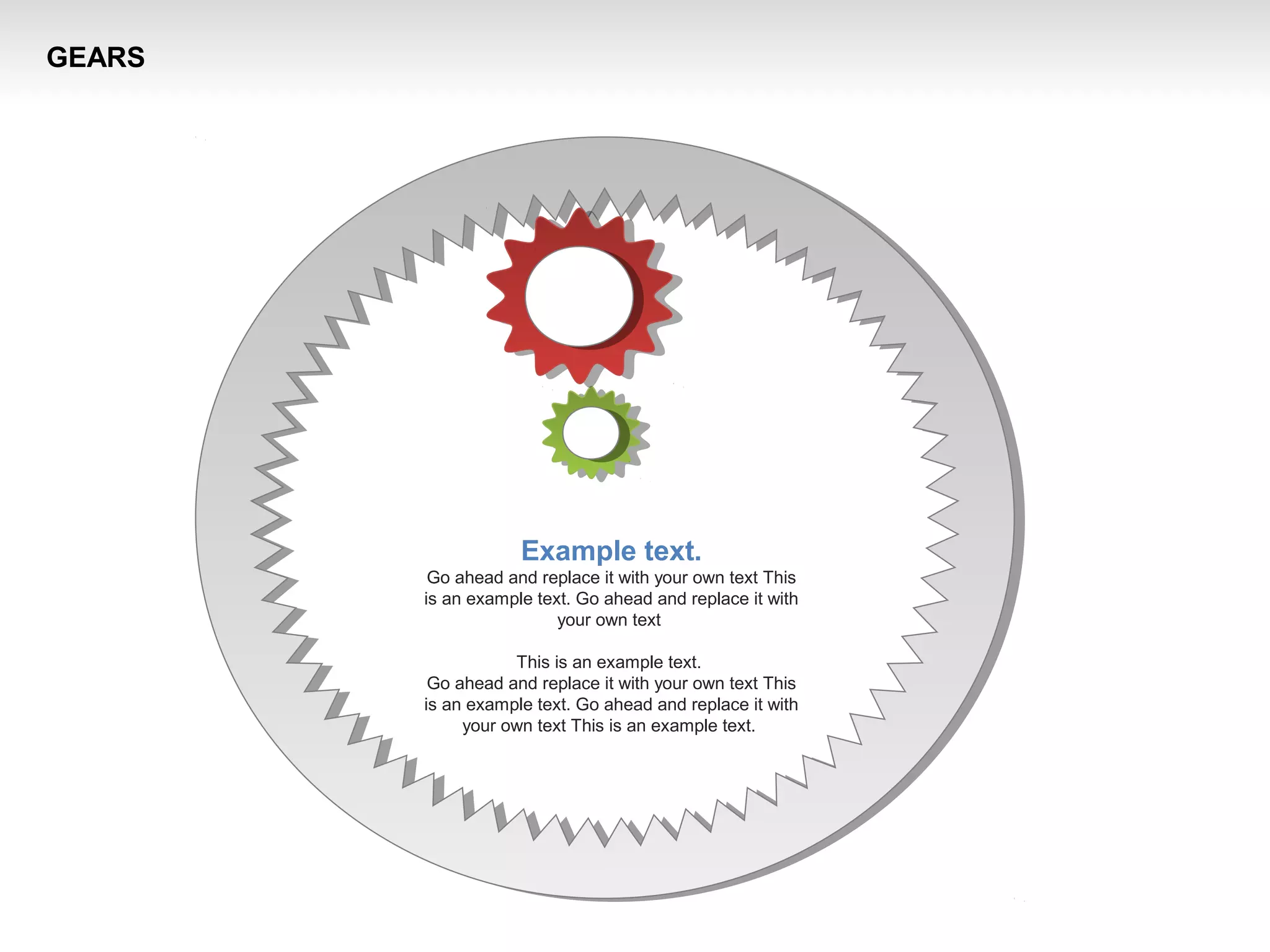 Example text.
Go ahead and replace it with your own text This
is an example text. Go ahead and replace it with
your own text
This is an example text.
Go ahead and replace it with your own text This
is an example text. Go ahead and replace it with
your own text This is an example text.
GEARS
 