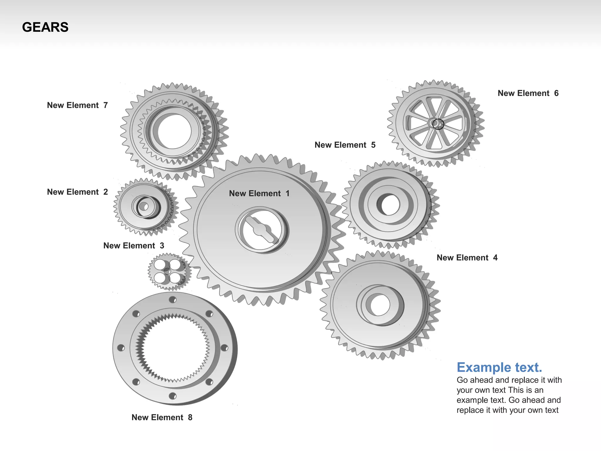 New Element 3
New Element 2
New Element 4
New Element 1
New Element 5
New Element 6
New Element 7
New Element 8
Example text.
Go ahead and replace it with
your own text This is an
example text. Go ahead and
replace it with your own text
GEARS
 
