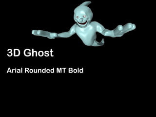 3D Ghost
Arial Rounded MT Bold

 