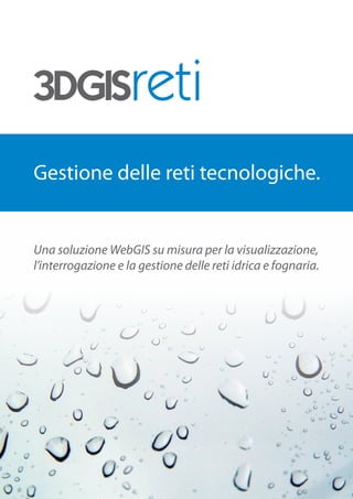 Gestione delle reti tecnologiche.


Una soluzione WebGIS su misura per la visualizzazione,
l’interrogazione e la gestione delle reti idrica e fognaria.
 