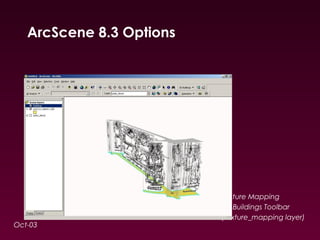 ArcScene 8.3 Options 
Oct-03 
Texture Mapping 
3D Buildings Toolbar 
(texture_mapping layer) 
 