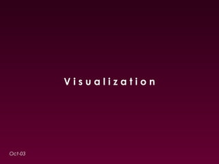 V i s u a l i z a t i o n 
Oct-03 
 