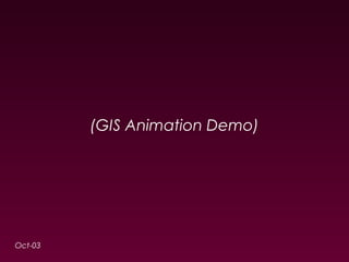 Oct-03 
(GIS Animation Demo) 
 
