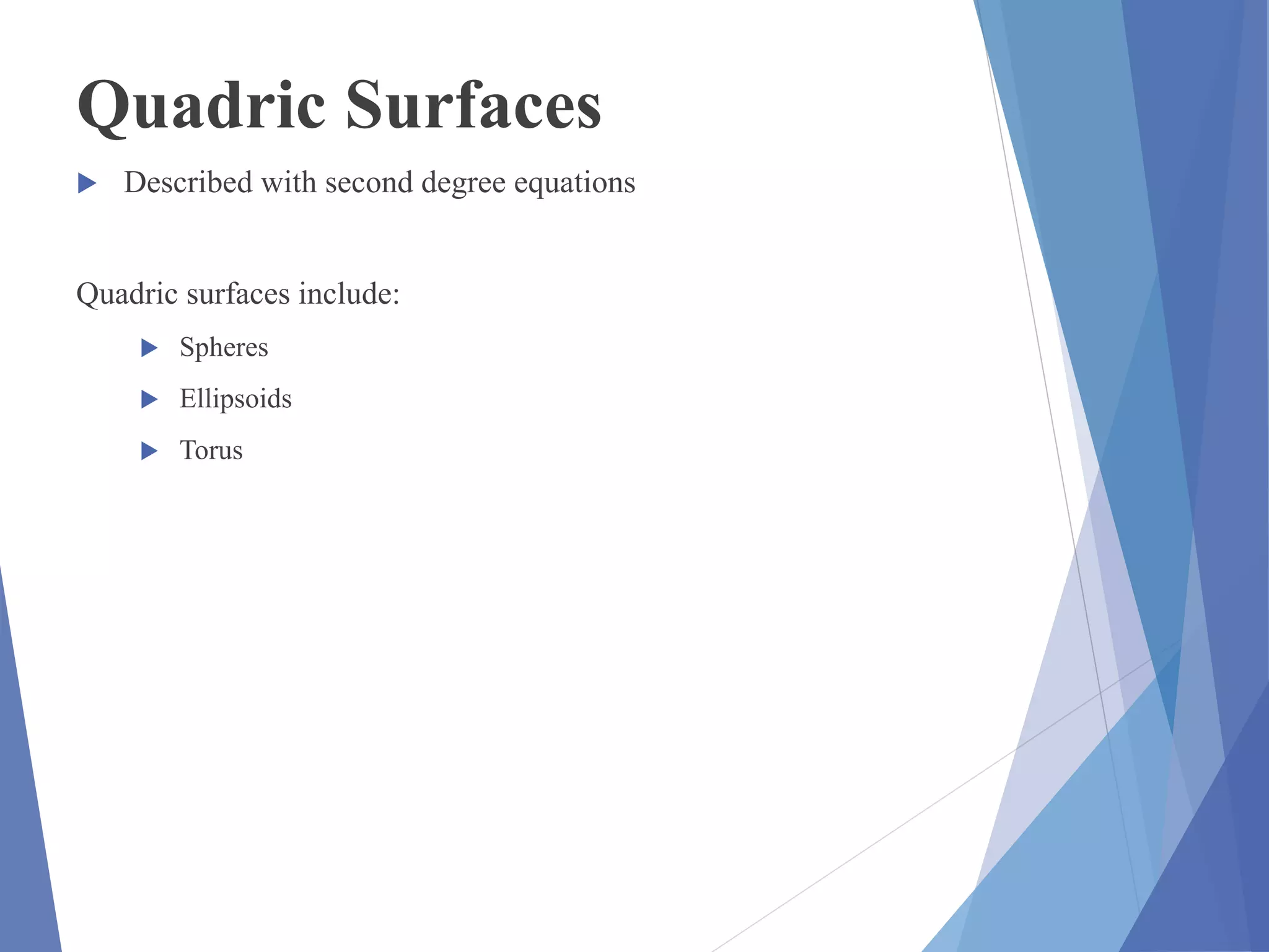 Quadric Surfaces
 Described with second degree equations
Quadric surfaces include:
 Spheres
 Ellipsoids
 Torus
 